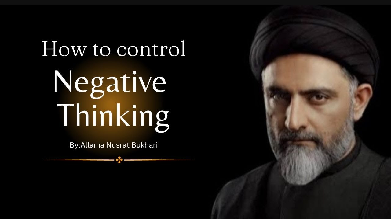 Negative Thinking....! Allama Nusrat Bukhari | How to control negative thoughts.