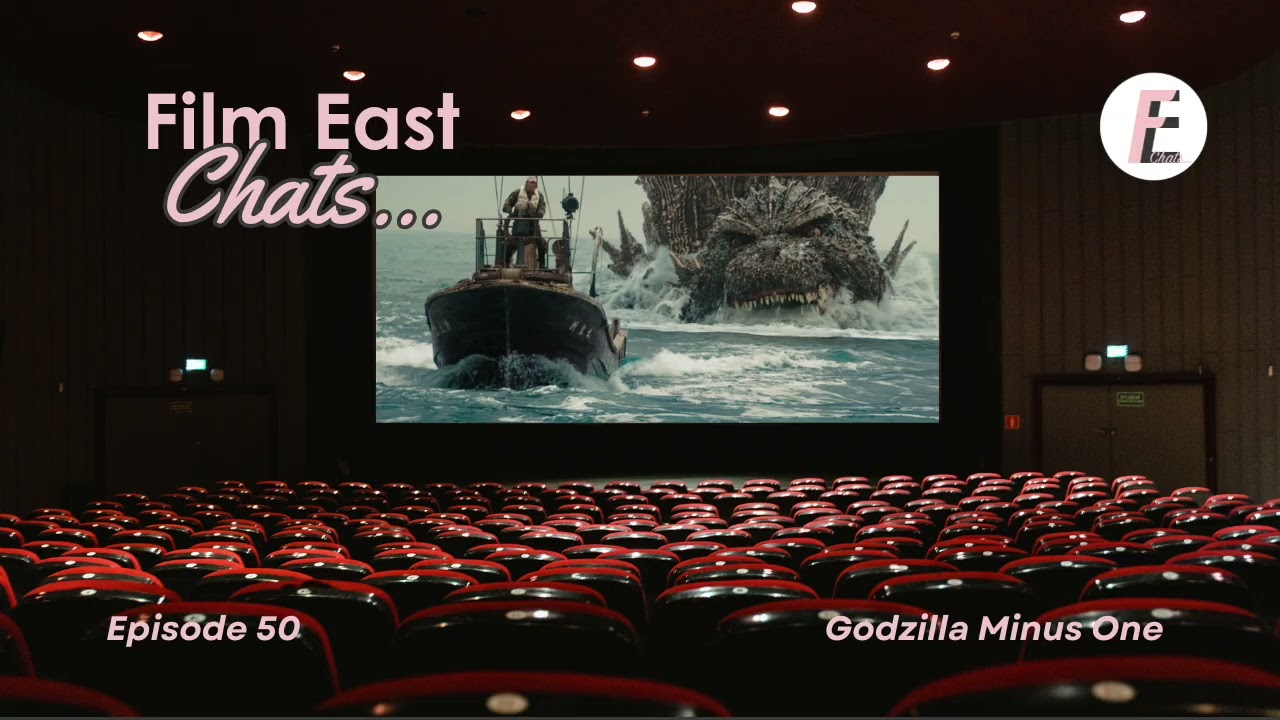 Film East Chats... Godzilla Minus One | ep. 50 | Film and TV Podcast