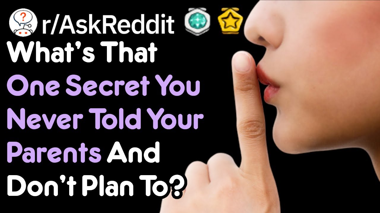 What's That One Secret You Never Told Your Parents And Don't Plan To? (r/AskReddit)