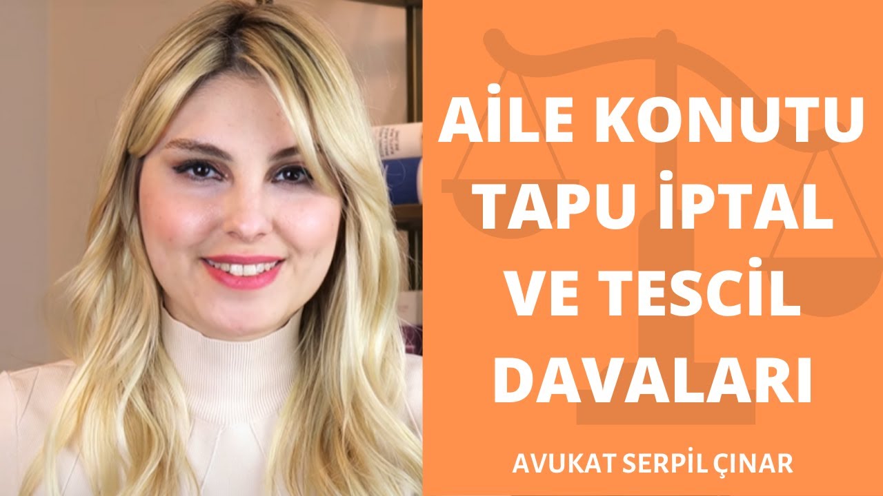 Aile Konutu, Tapu İptal ve Tescil Davaları - Avukat Serpil &Ccedil;ınar