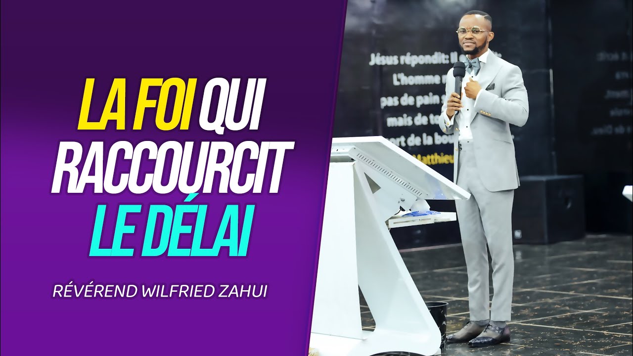 LA FOI QUI RACCOURCIT LE DÉLAI | RÉVÉREND WILFRIED ZAHUI