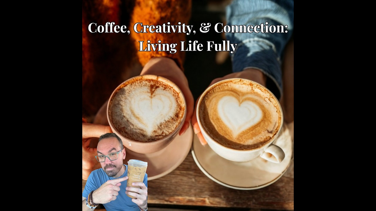Coffee Creativity and Connection   Living Life Fully