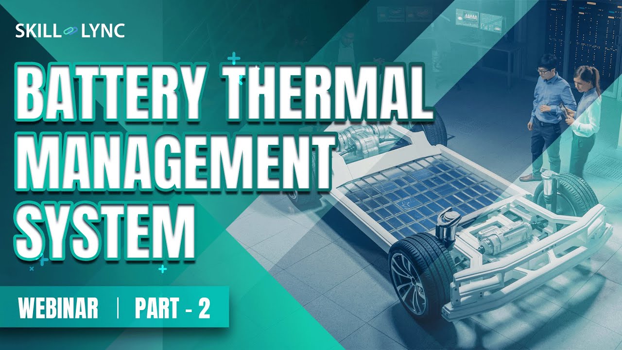Battery Thermal Management System (Part - 2) | Skill-Lync | Workshop
