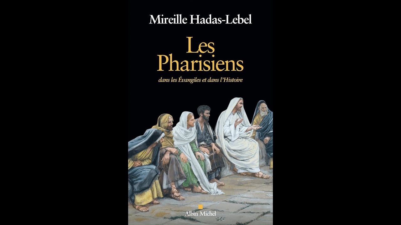 Mireille Hadas Lebel : Les Pharisiens dans les Evangiles et dans l'Histoire