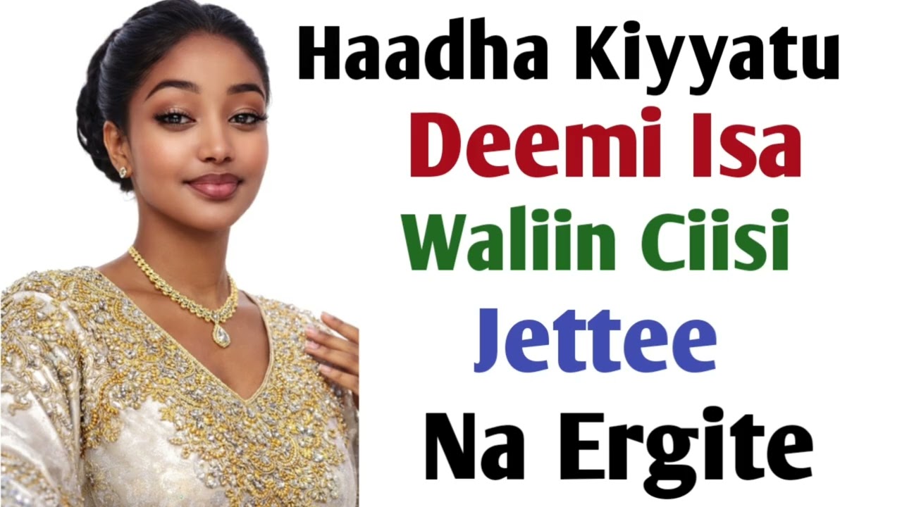 Haadha Kiyyatu Deemi Waliin Ciisi Naan Jette