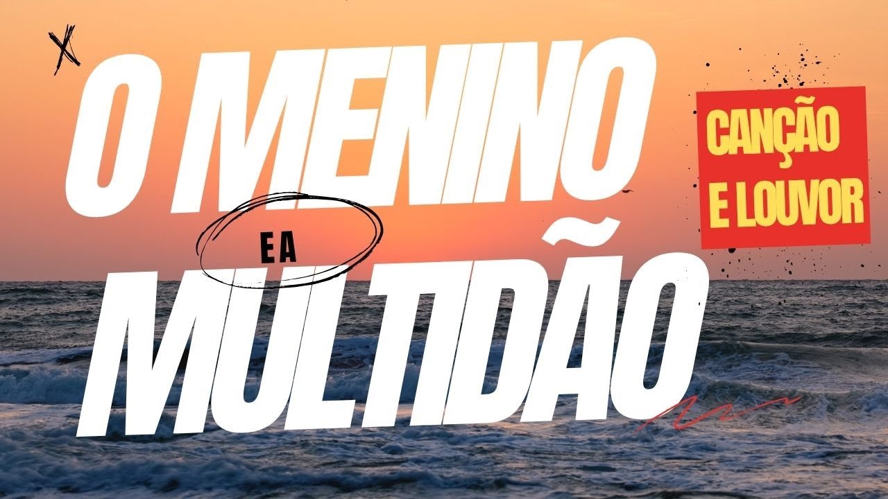 Canção e Louvor - O Menino e A Multidão (LETRA)
