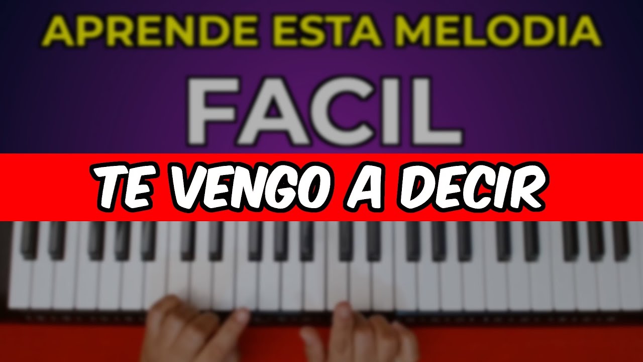 MELODÍA DEL CANTO TE VENGO A DECIR  EN PIANO FACIL