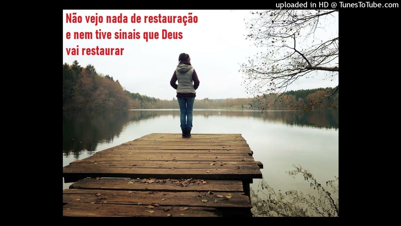 Não vejo nada de restauração e nem tive sinais que Deus vai restaurar