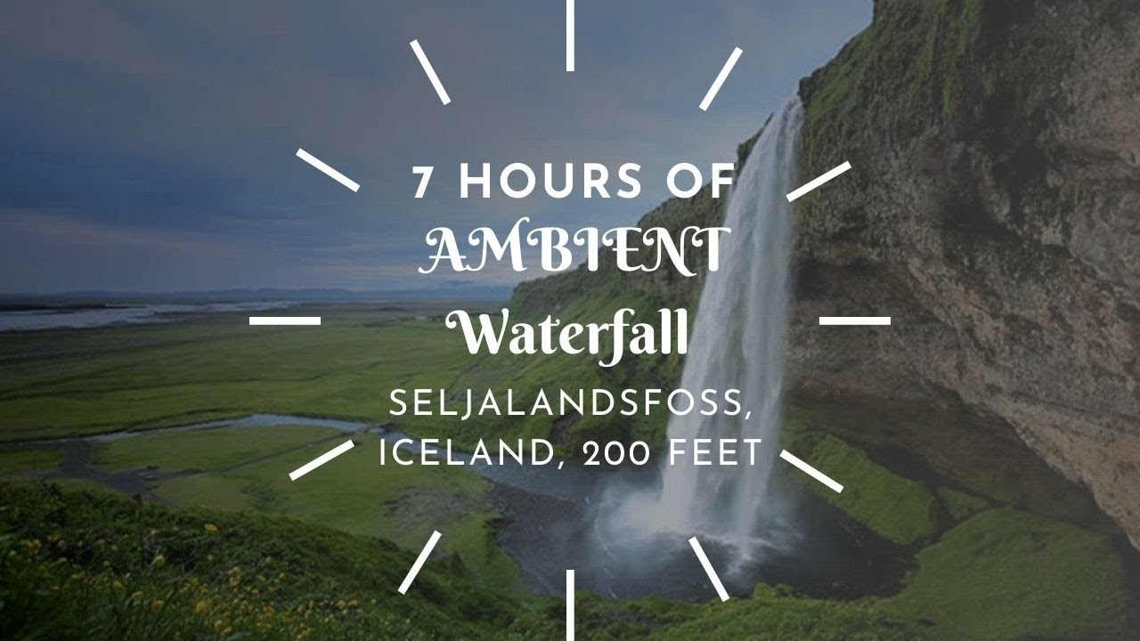 (7 Hours) OF Seljalandsfoss, Iceland Waterfall: AMBIENT SOUNDSCAPE FOR MEDITATION