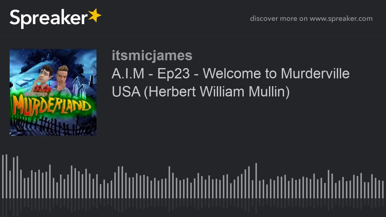 A.I.M - Ep23 - Welcome to Murderville USA (Herbert William Mullin) (part 1 of 5)