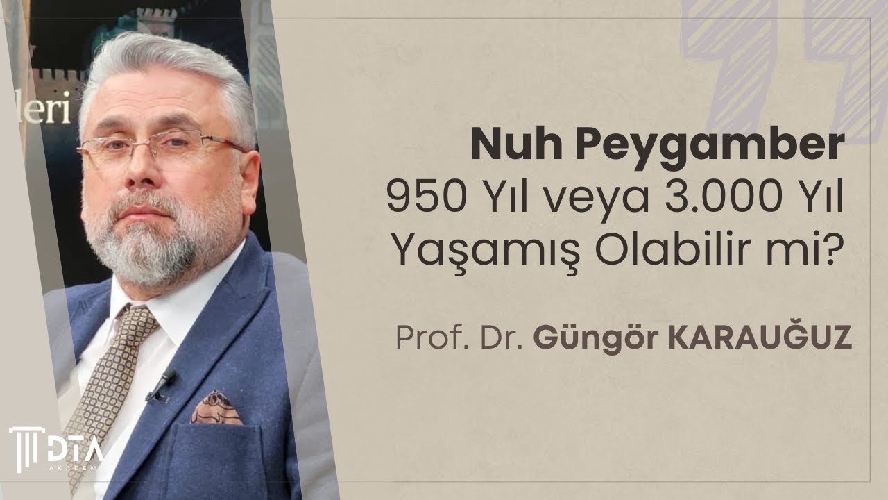 Nuh Peygamber 950 Yıl veya 3.000 Yıl Yaşamış Olabilir mi? Prof. Dr. Güngör Karauğuz