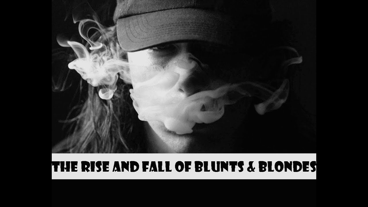 The Rise And Fall Of Blunts & Blondes