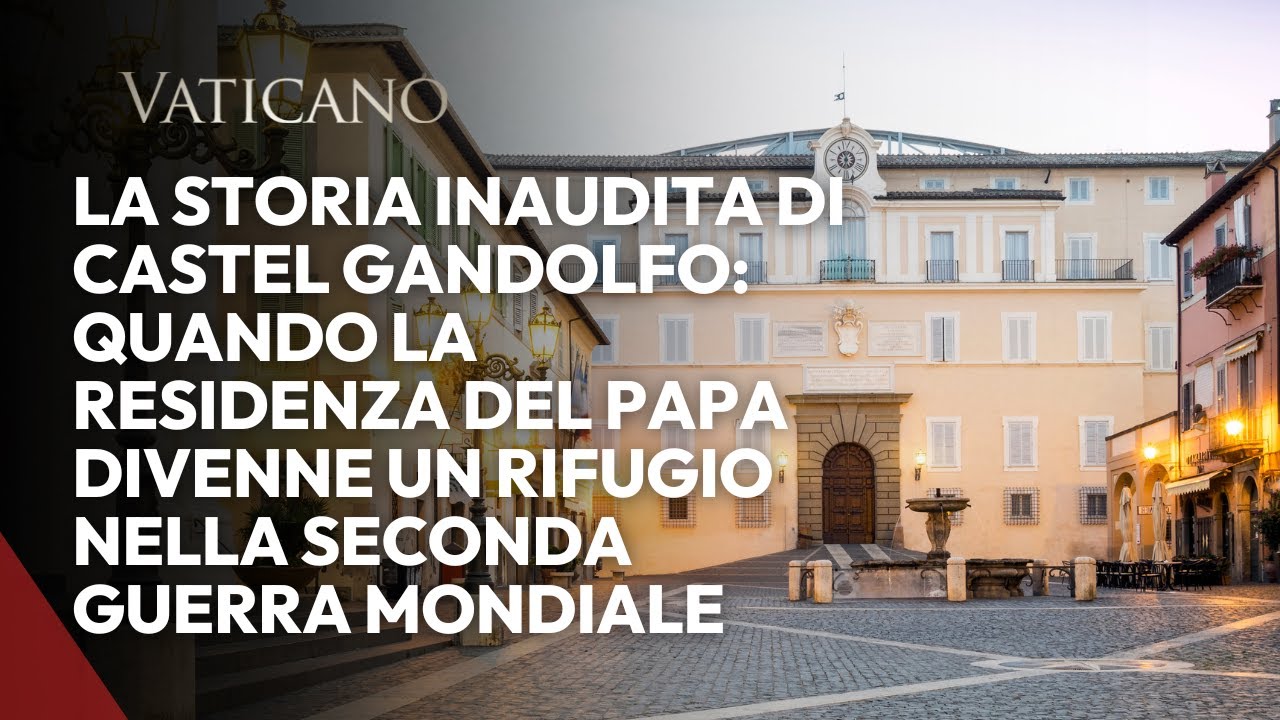 La storia inaudita di Castel Gandolfo: quando la residenza del Papa divenne un rifugio