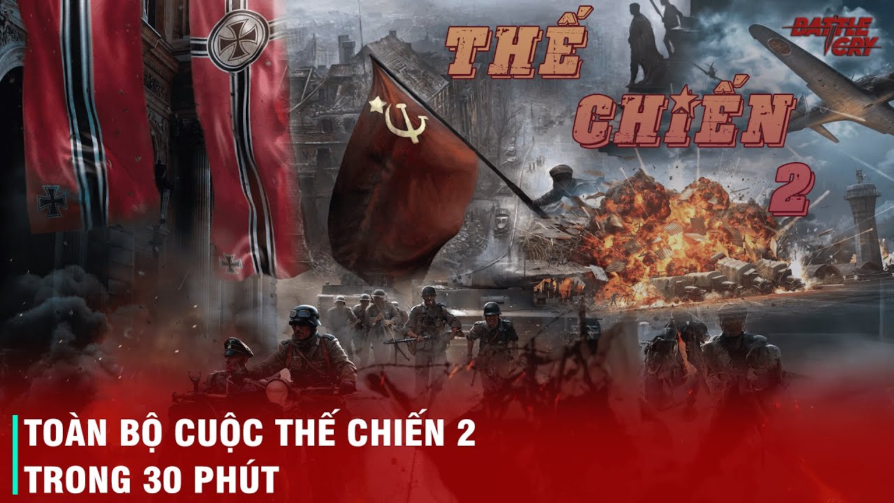 TÓM TẮT TOÀN BỘ CUỘC CHIẾN TRANH THẾ GIỚI THỨ 2 - KHỐC LIỆT, KINH ĐIỂN, THẤM ĐẪM MÁU VÀ NƯỚC MẮT