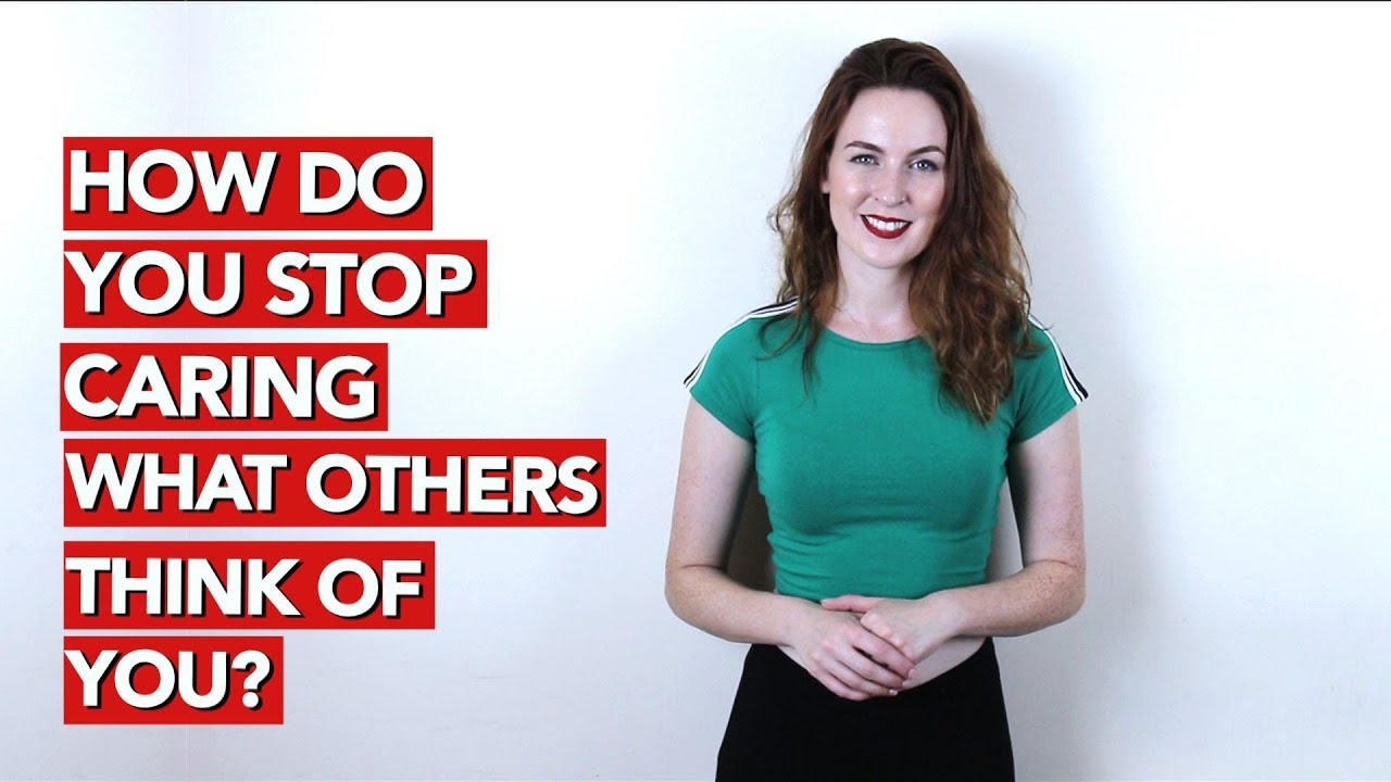 How Do You Stop Caring What Others Think Of You?