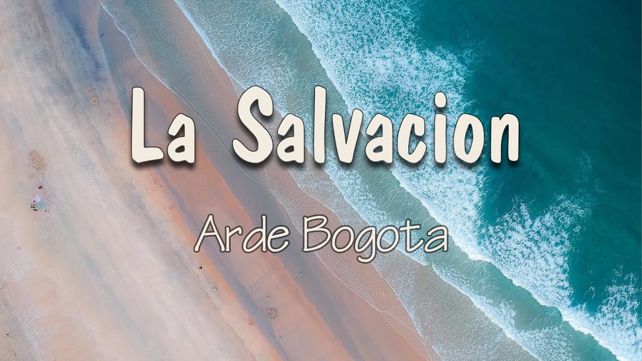 Arde Bogotá - La Salvación (Letra) | Y ahora sé que la salvación Estaba dentro de un beso