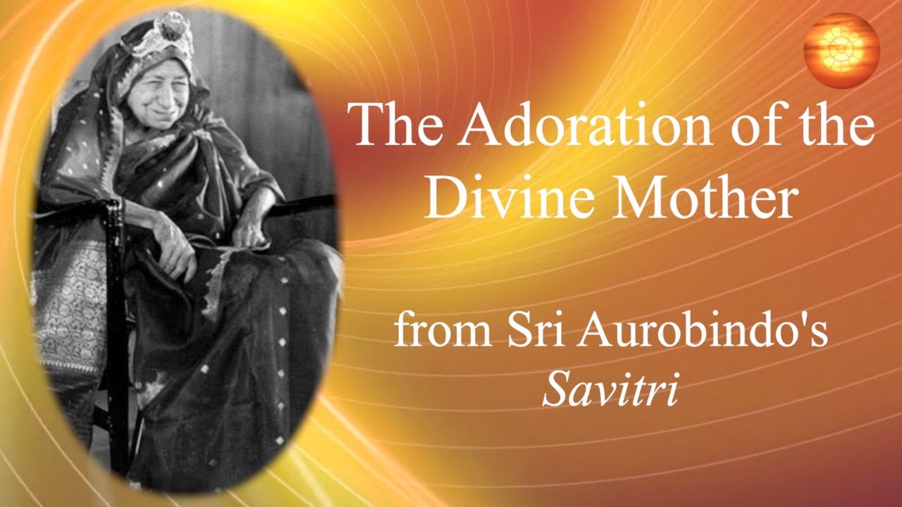 The Adoration of the Divine Mother, from Savitri by Sri Aurobindo