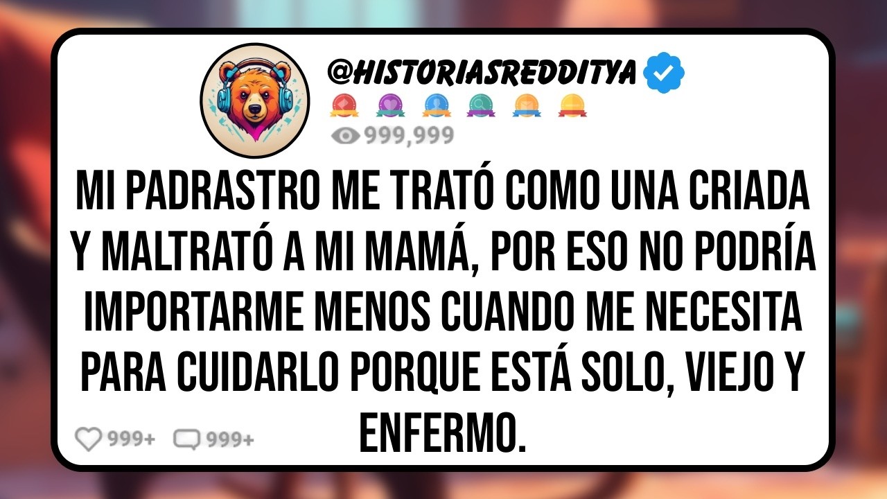 Mi PADRASTRO me Trató como una Criada y Maltrató a mi Mamá, Por Eso no Podría Importarme menos..