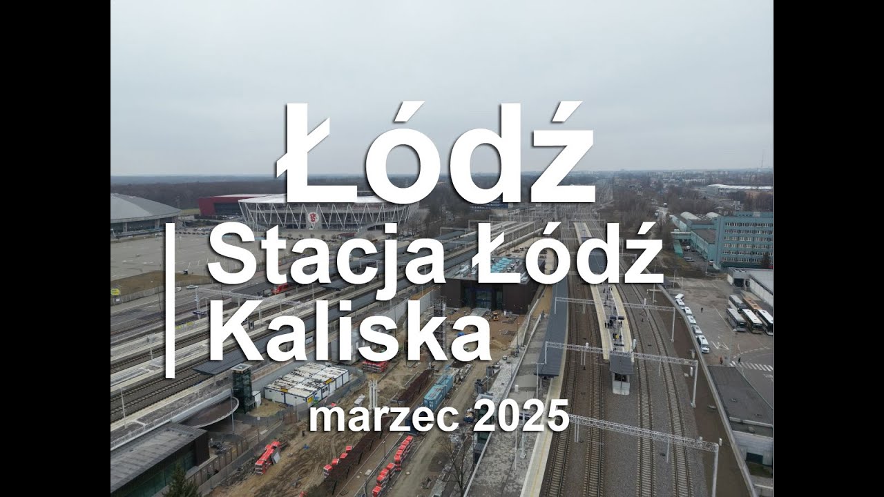 Z DRONA - Łódź - Stacja Łódź Kaliska - budowa #2 2025.03 (545m)