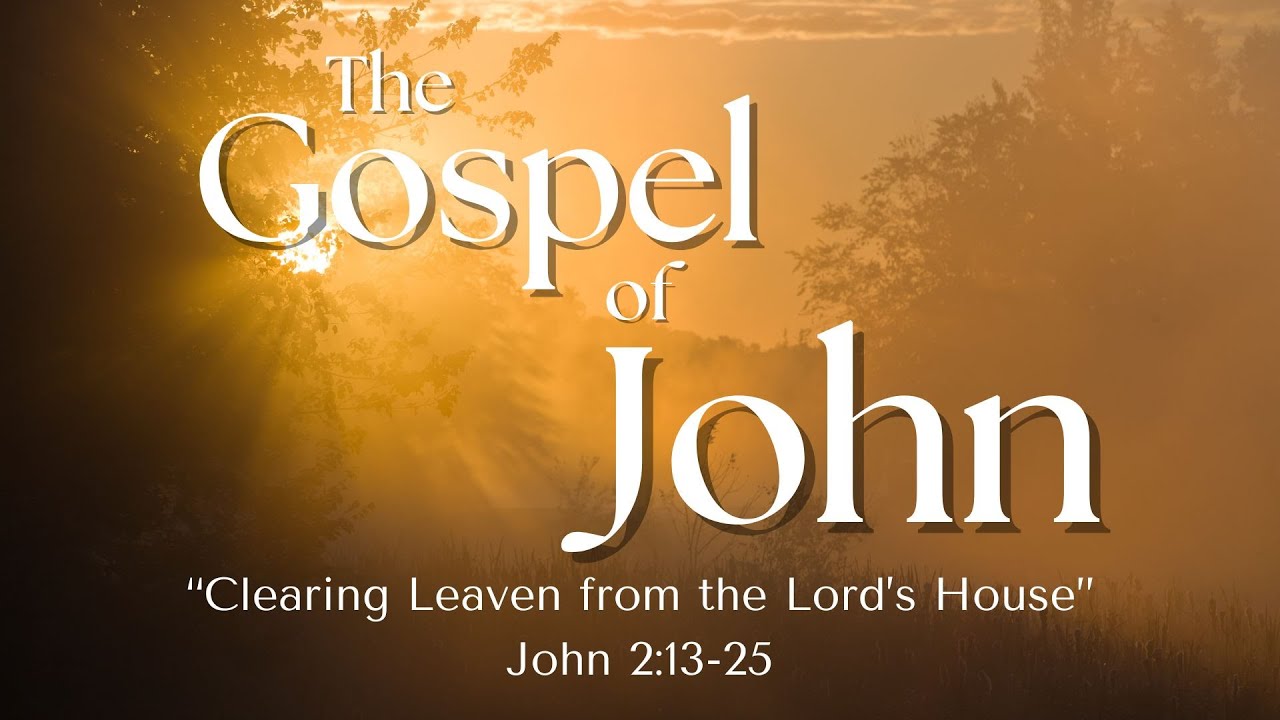 John 2:13-25 | Clearing Leaven from the Lord's House