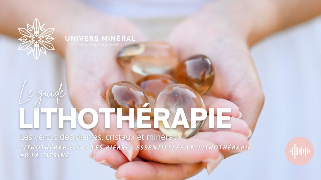 Lithothérapie #45 - Les pierres essentielles en lithothérapie - 8# La Citrine