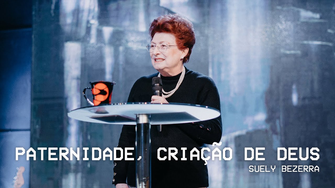 PATERNIDADE, CRIAÇÃO DE DEUS // Pra Suley Bezerra