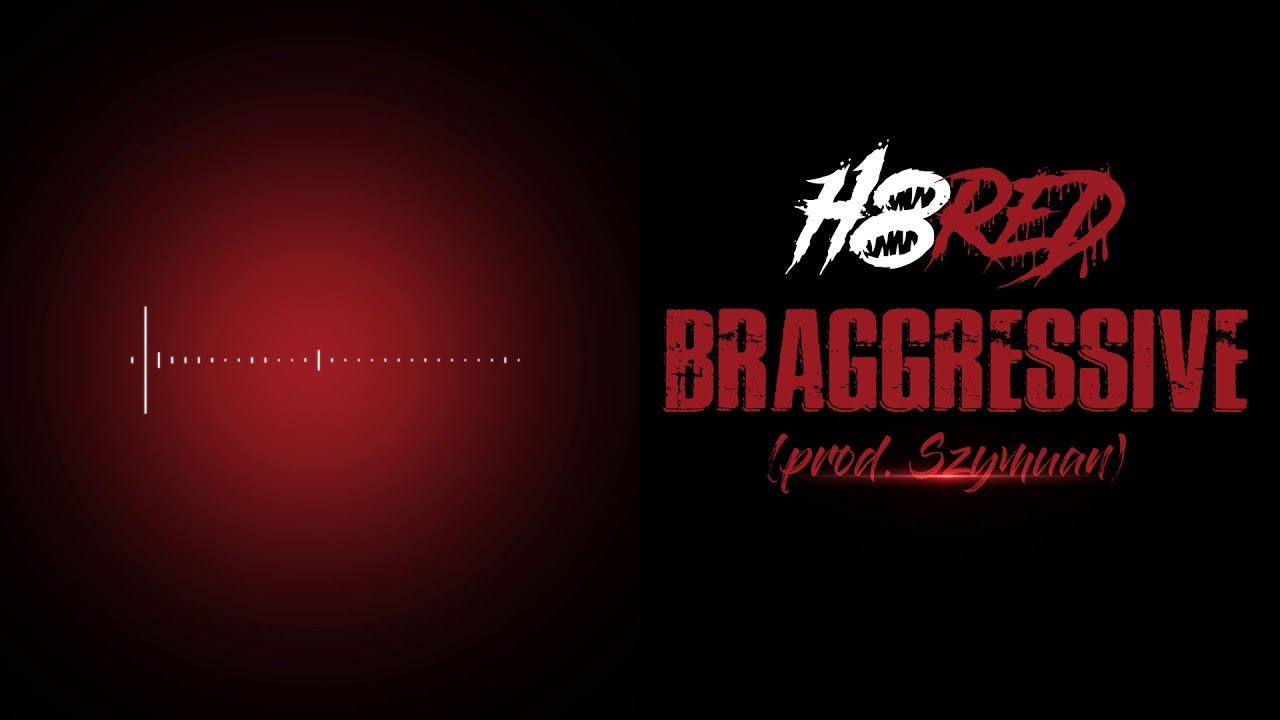 H8RED - BRAGGRESSIVE (prod. Szymuan)