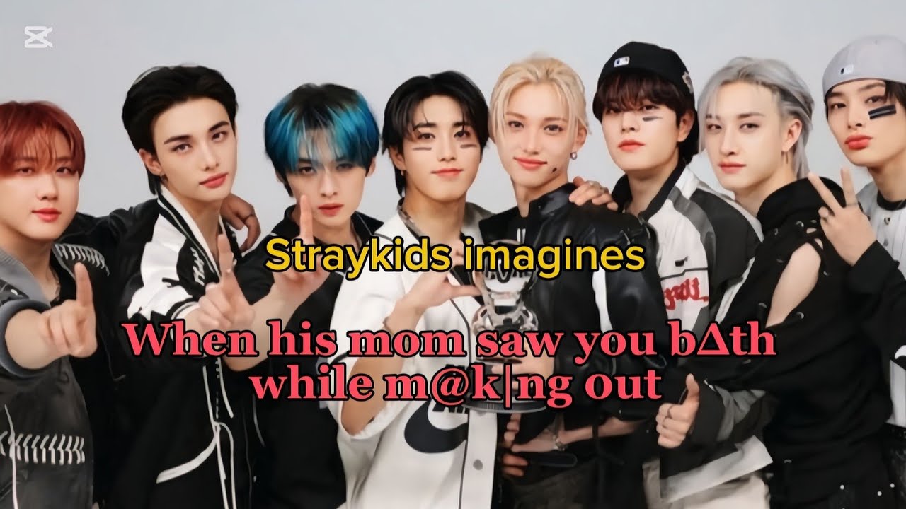 pov: When his mom saw you b∆th while m@k|ng 0ut || Straykids imagines 