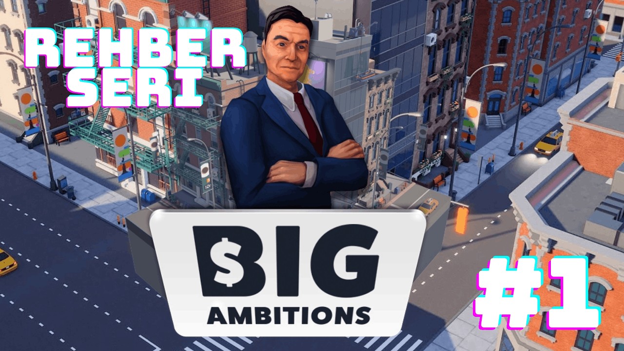 Big Ambitions Rehber #1: Sıfırdan Zirveye Nasıl Gidilir? (Başlangıç Taktikleri)