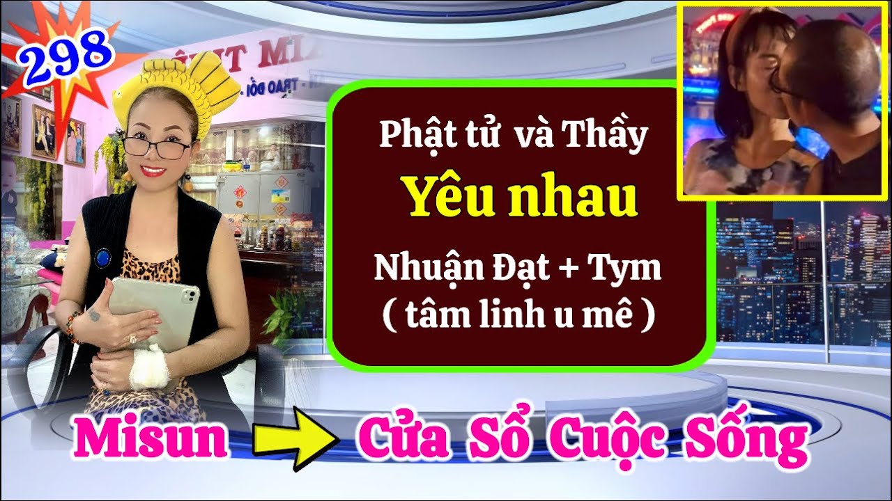 Phần 298: Cửa Sổ Cuộc Sống ( Sự thật Thầy Nhuận Đạt và Tym ) Phật tử u mê 