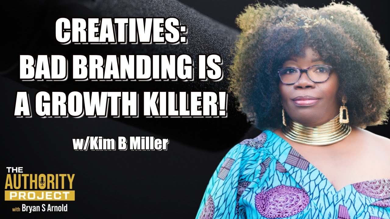Creatives: Bad Branding Is A Growth Killer w/ Kim B Miller