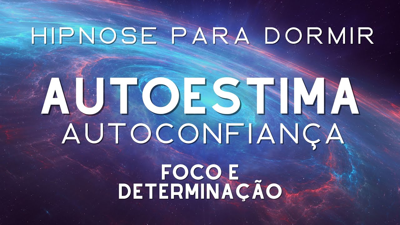HIPNOSE PARA DORMIR  AUTOESTIMA, AUTOCONFIANÇA, FOCO E DETERMINAÇÃO