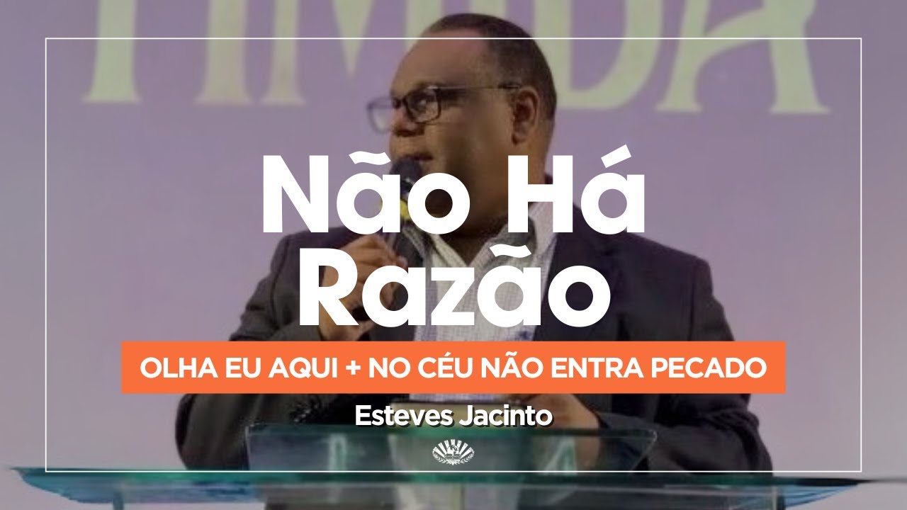Não Há Razão + Olha Eu Aqui + No Céu Não Entra Pecado - Esteves Jacinto