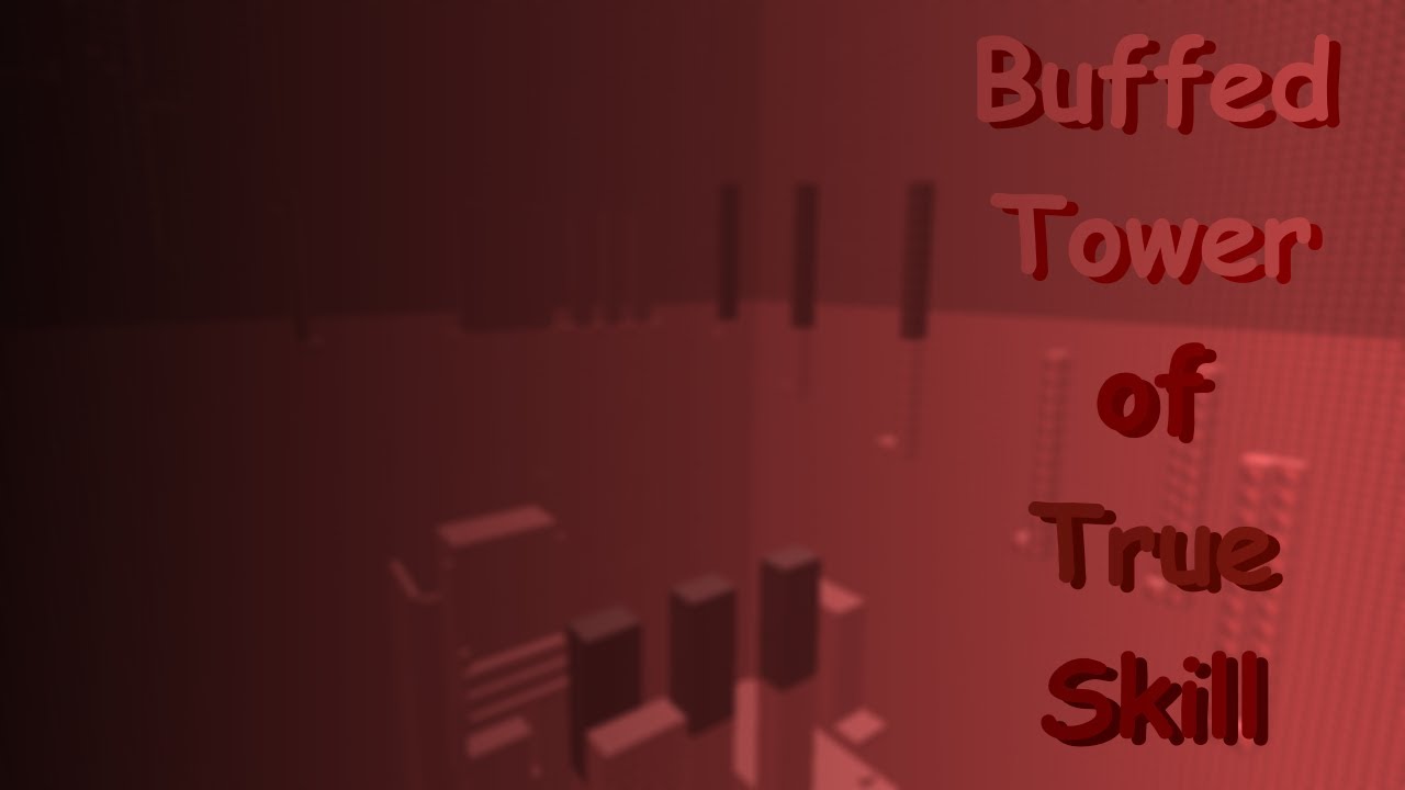 [HORRIFIC] Buffed Tower of True Skill