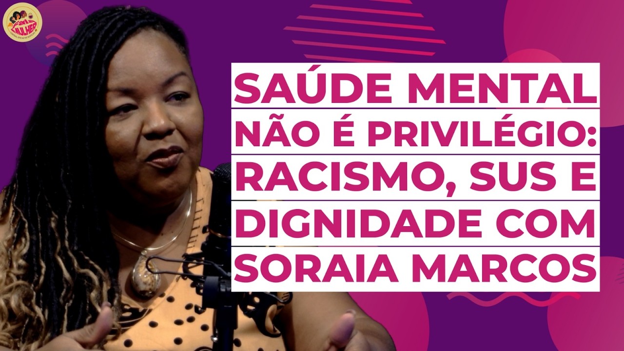 SAÚDE MENTAL não é privilégio: Racismo, SUS e Dignidade com Soraia Marcos