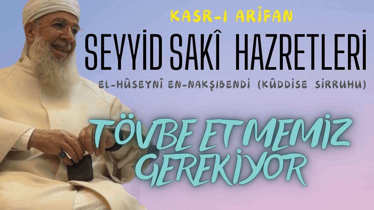 Seyyid Sâki Hazretleri El Hûseyni En Nakşıbendi (Kuddise Sirruhu) - Tövbe Etmemiz Gerekiyor
