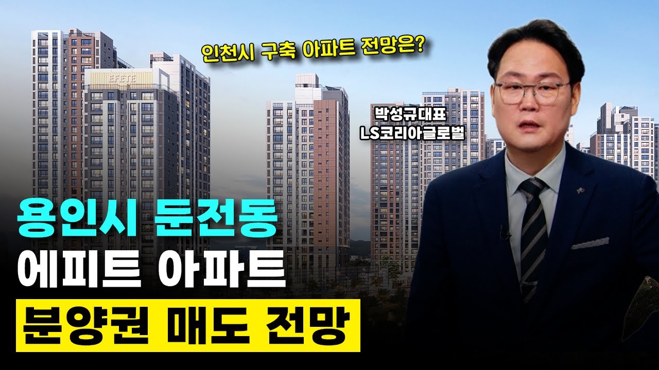 용인시 둔전동 에피트 분양권 매도와 인천시 구축 아파트 전망은?