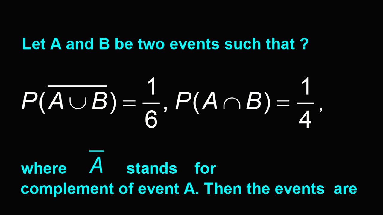 Let A and B be two events such that ? , where   stands for complement of event A. Then the events