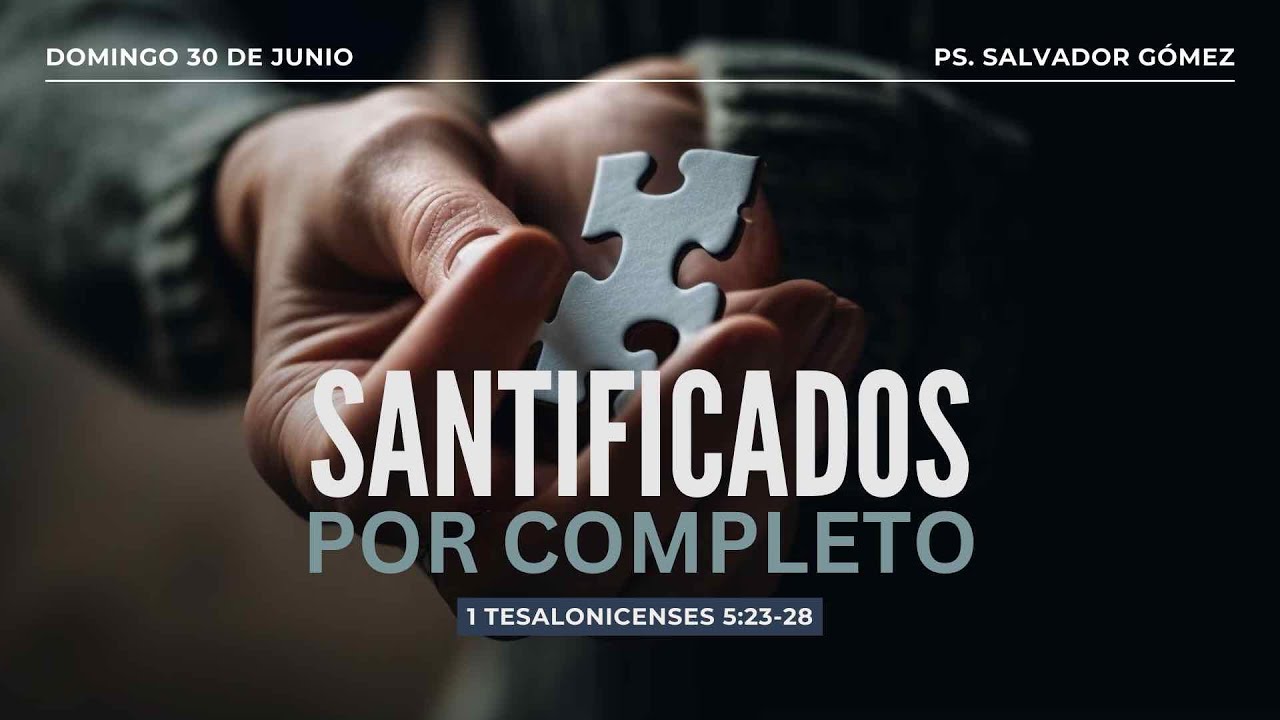 Santificados por completo | 1 Tesalonicenses 5:23-28 | Pr. Salvador Gómez Dickson