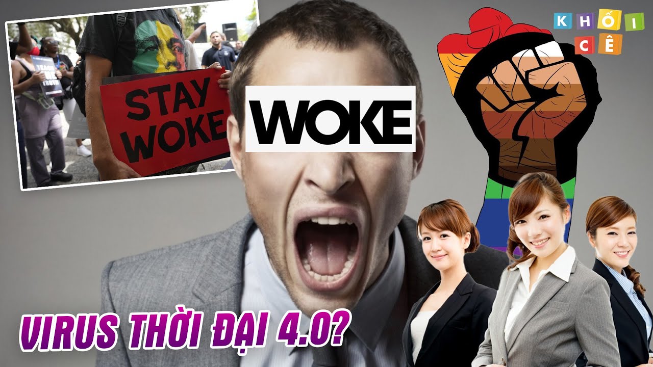 VĂN HOÁ WOKE | TỰ TƯỞNG ĐỘC HẠI CỦA THỜI ĐẠI 4.0?