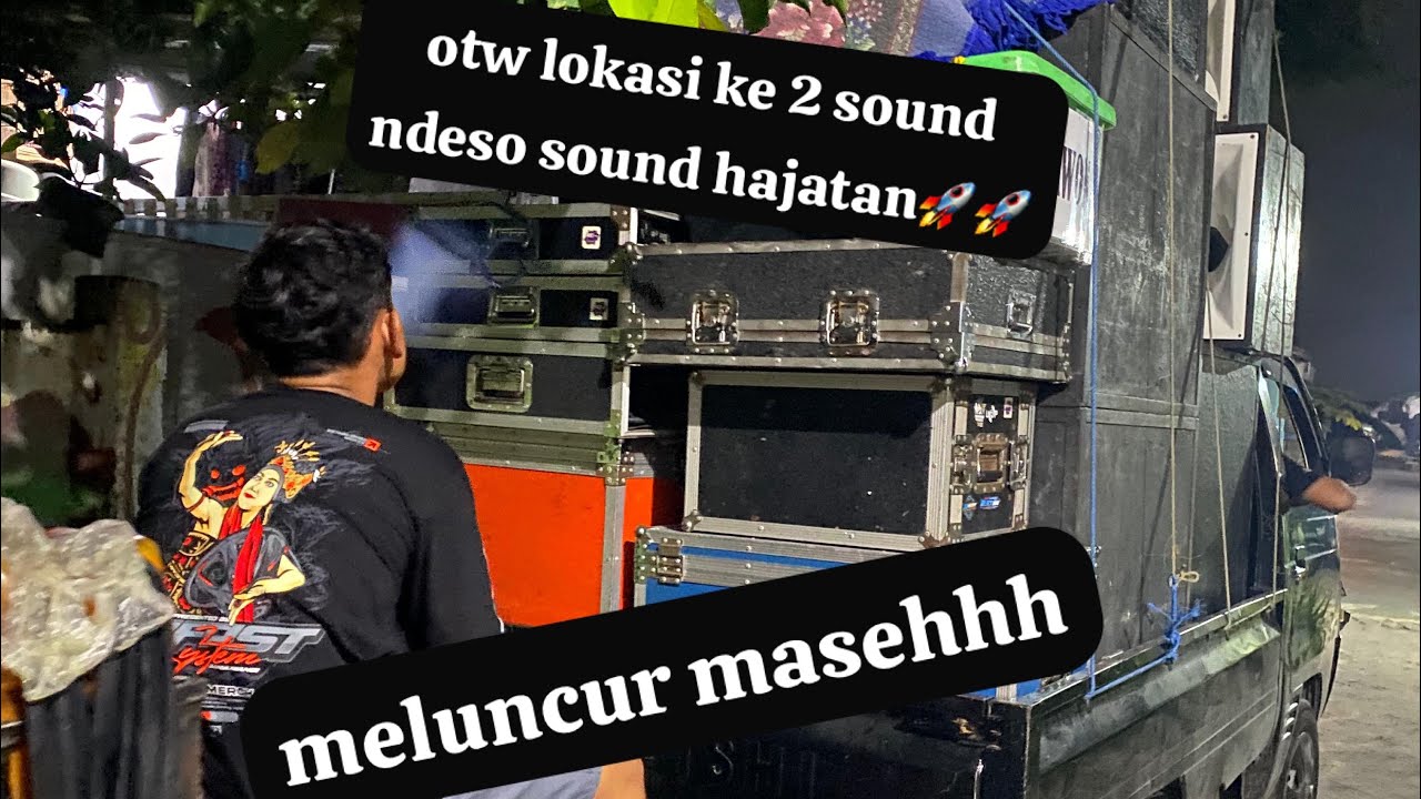 BONGKAR OTW KE LOKASI 2|| SOUND NDESO HAJATAN MINIMALIS!