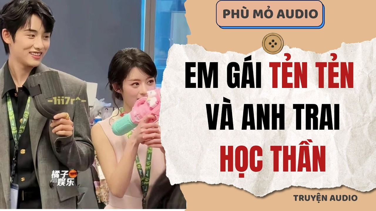 Em gái tẻn tẻn và anh trai học thần | Full audio