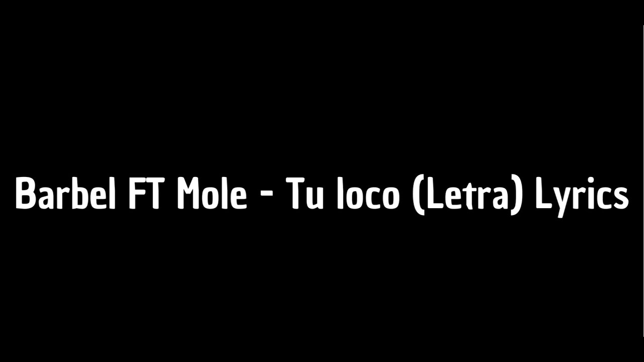 Barbel FT Mole - Tu loco (Letra) Lyrics