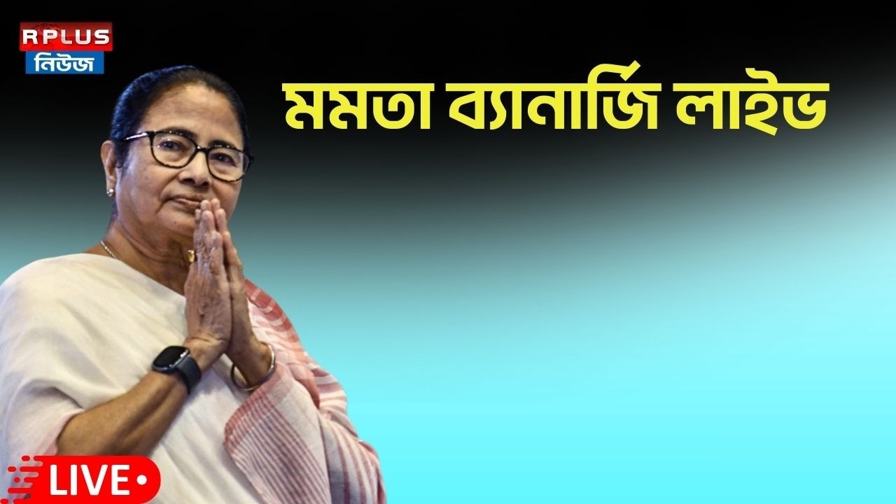 Mamata Banerjee Live : মমতা ব্যানার্জি লাইভ