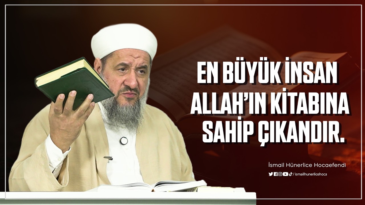 En Büyük İnsan Allah'ın Kitabına Sahip Çıkandır. - İsmail Hünerlice Hocaefendi