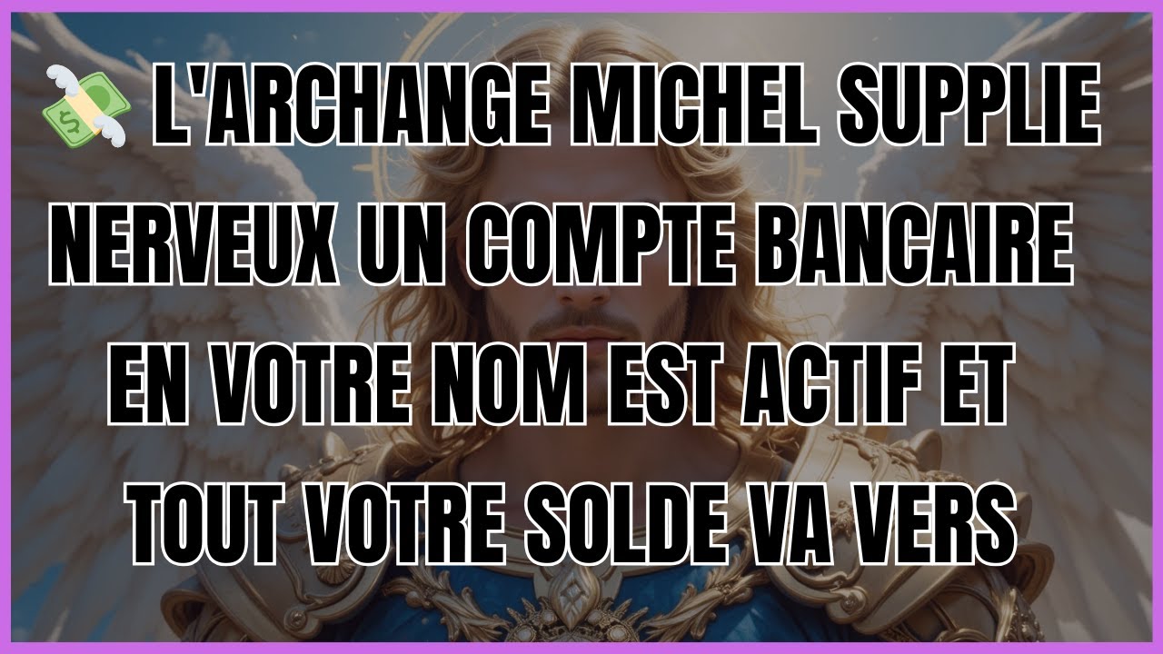 💸 L'ARCHANGE MICHEL SUPPLIE NERVEUX UN COMPTE BANCAIRE EN VOTRE NOM EST ACTIF ET TOUT VOTRE SOLDE