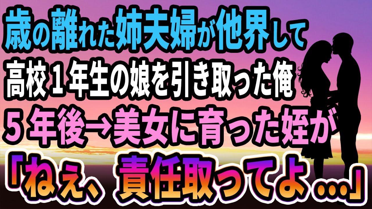 【馴れ初め】歳の離れた姉夫婦が他界して高校1年生の娘を引き取った俺。5年後→美女に育った姪が「ねぇ、責任取ってよ」俺「え？なんの？」【感動する話】