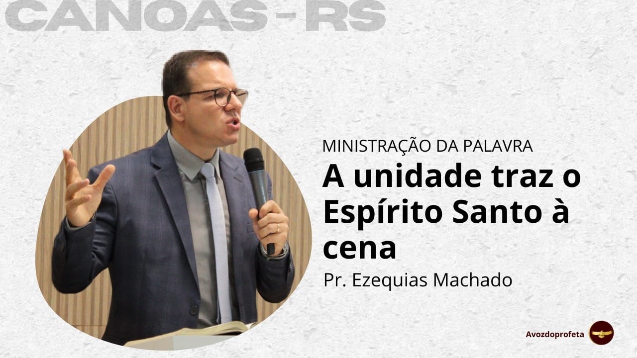 A Unidade Traz O Espirito Santo A Cena | Pr. Ezequias Machado |  Canoas-RS