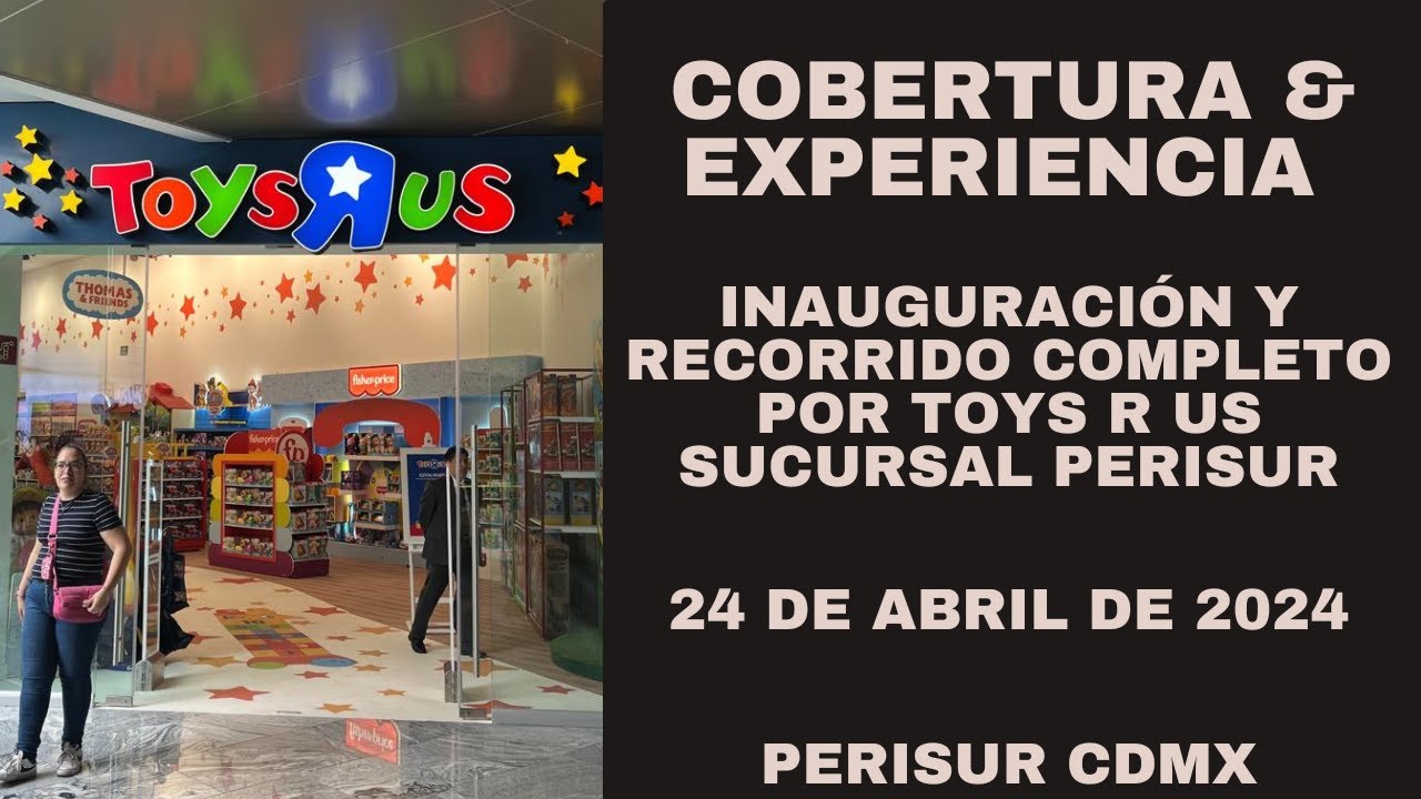 Inauguración y Recorrido Completo por la juguetería Toys R Us Perisur en CDMX
