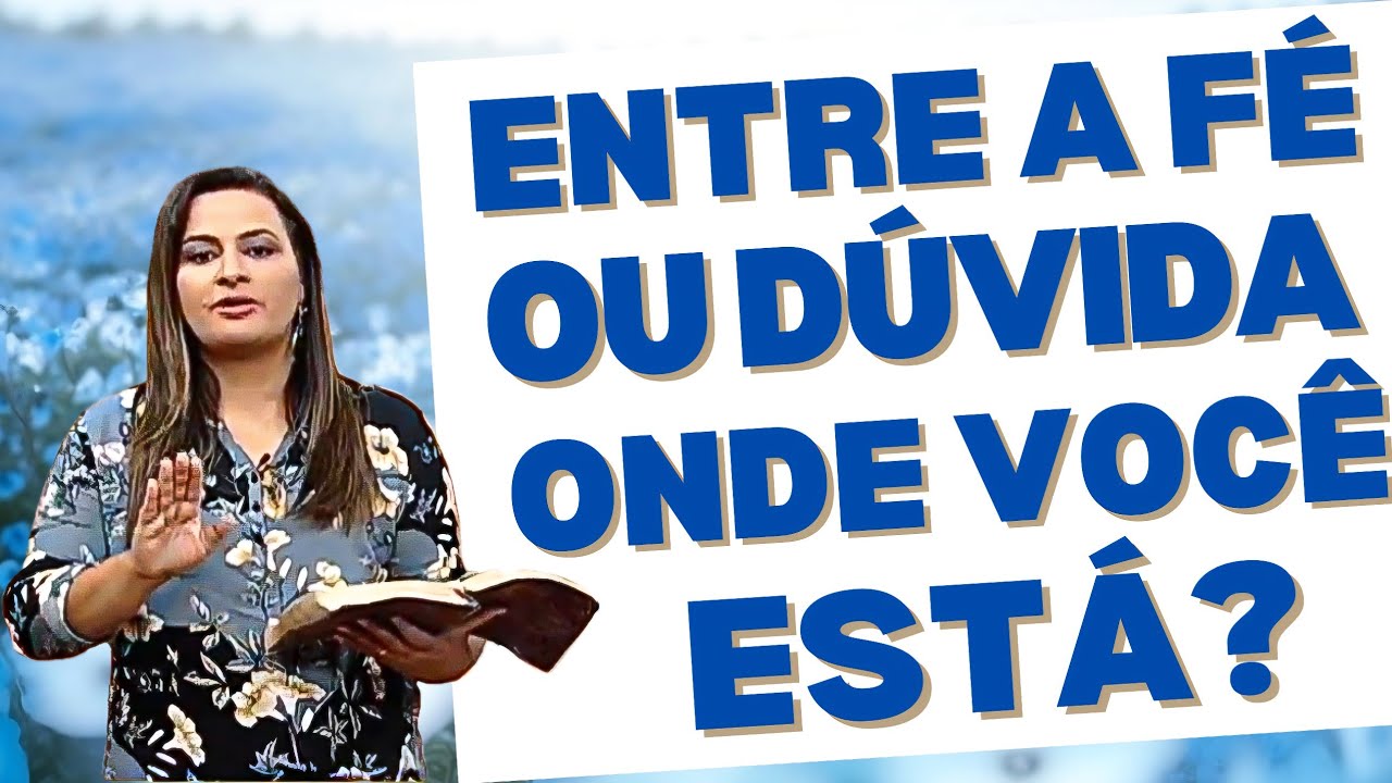ENTRE FÉ E DÚVIDA: ONDE VOCÊ ESTÁ? Pastora Yara Oliveira 
